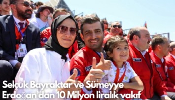 Selçuk Bayraktar ve Sümeyye Erdoğan'dan 10 Milyon liralık vakıf