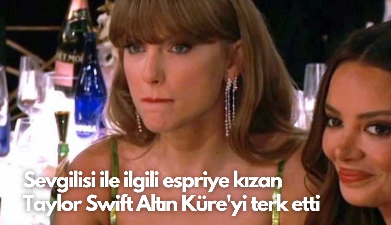 Sevgilisiyle ilgili espriye kızan Taylor Swift Altın Küre'yi terk etti