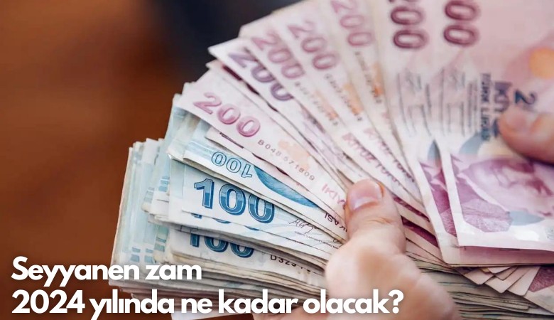 Seyyanen zam  2024 yılında ne kadar olacak?