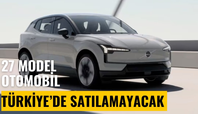Şok! Bu 27 model artık Türkiye'de satılamayacak