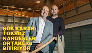 Şok karar: Toksöz kardeşler ortaklığı bitiriyor