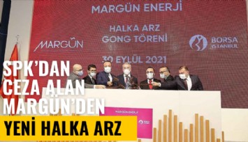 SPK'dan ceza alan Margün Enerji, iştirakini halka arz ediyor