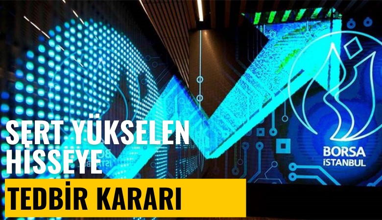 SPK'dan sert yükselen hisseye tedbir kararı