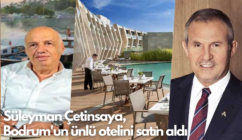 Süleyman Çetinsaya, Bodrum'un ünlü otelini satın aldı