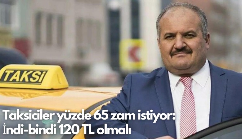 Taksiciler yüzde 65 zam istiyor: İndi-bindi 120 TL olmalı