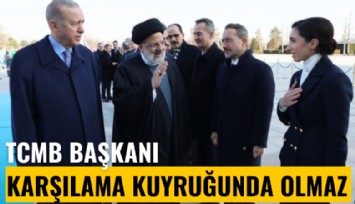 TCMB Başkanı karşılama kuyruğunda olmaz