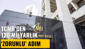 TCMB'den 120 milyarlık 'Zorunlu' adım