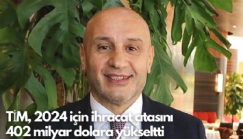 TİM, 2024 için ihracat çıtasını 402 milyar dolara yükseltti