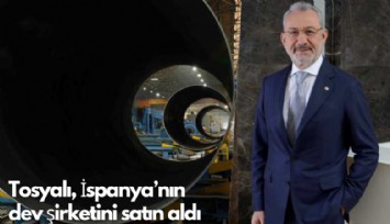 Tosyalı, İspanya'nın  dev şirketini satın aldı
