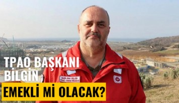 TPAO Başkanı Bilgin emekliliğe mi zorlanıyor?