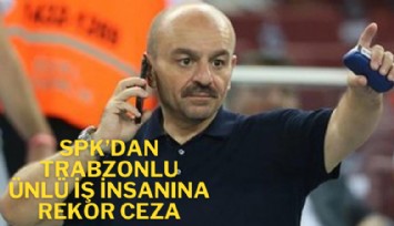 Trabzonsporlu ünlü iş insanına rekor para cezası