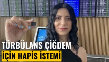 Türbülans Çiğdem'e kötü haber: Mahkemeden 5 yıl hapis istemi