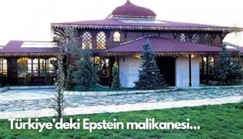 Türkiye'deki Epstein malikanesi...