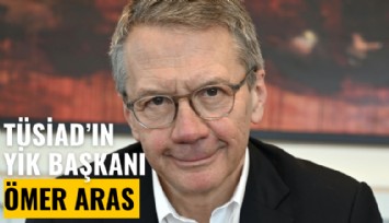 TÜSİAD YİK Başkanı Ömer Aras oluyor