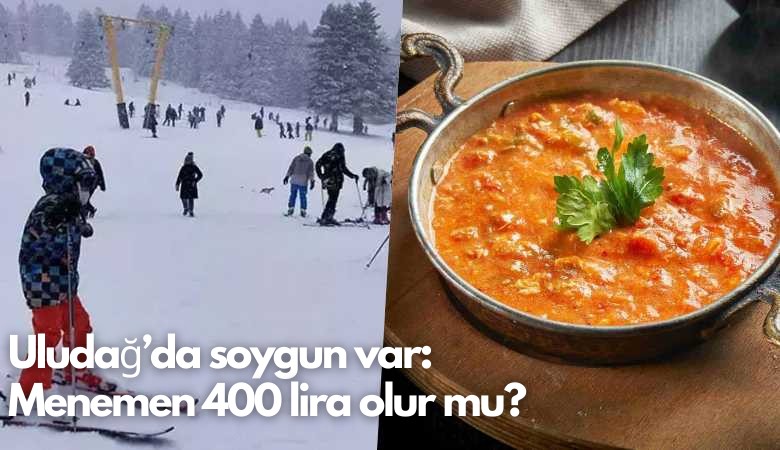 Uludağ’da soygun var:  Menemen 400 lira olur mu?