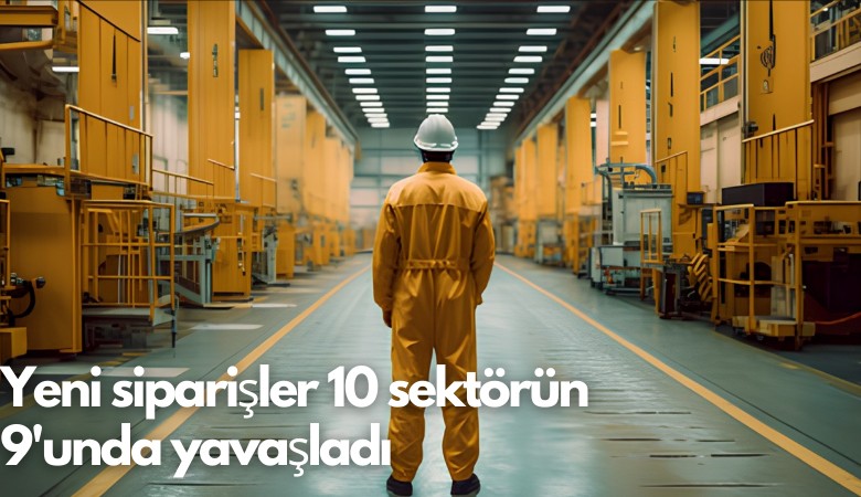 Yeni siparişler 10 sektörün 9'unda yavaşladı