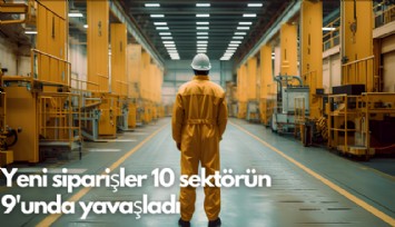 Yeni siparişler 10 sektörün 9'unda yavaşladı