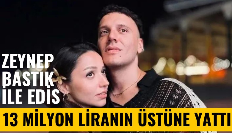 Zeynep Bastık ile Edis 13 milyon liranın üstüne yattı