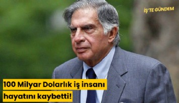 100 Milyar Dolarlık iş insanı hayatını kaybetti!