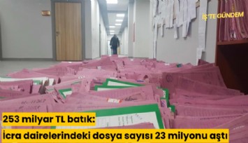 253 milyar TL batık: İcra dairelerindeki dosya sayısı 23 milyonu aştı