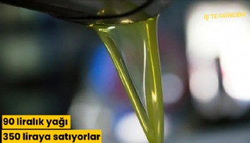 90 liralık yağı 350 liraya satıyorlar