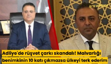 Adliye'de rüşvet çarkı skandalı! Malvarlığı benimkinin 10 katı çıkmazsa ülkeyi terk ederim