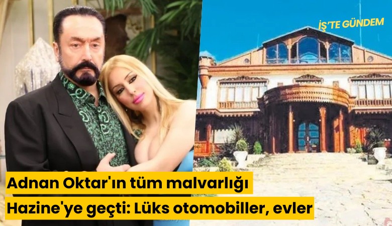 Adnan Oktar'ın tüm malvarlığı Hazine'ye geçti: Lüks otomobiller, evler