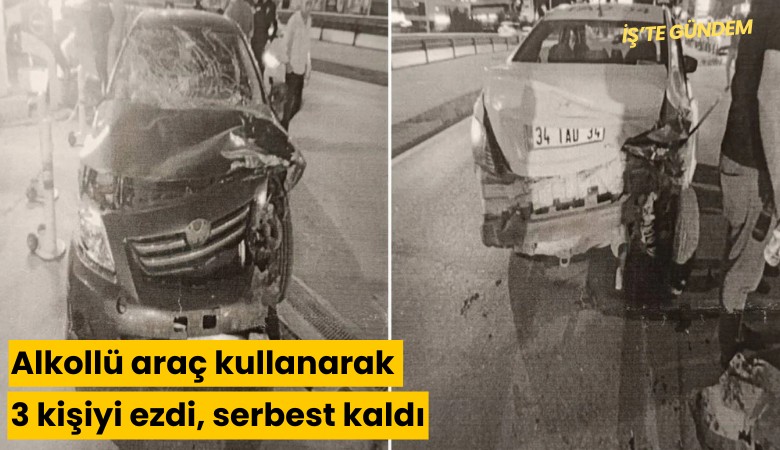 Alkollü araç kullanarak 3 kişiyi ezdi, serbest kaldı