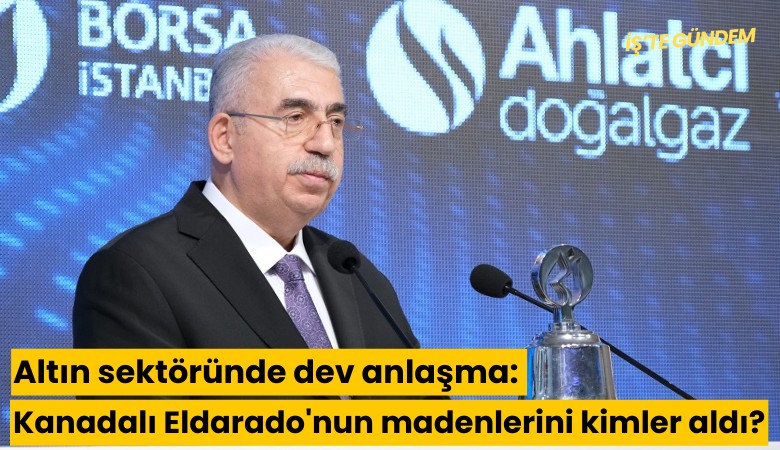 Altın sektöründe dev anlaşma: Kanadalı Eldarado'nun madenlerini kimler aldı?