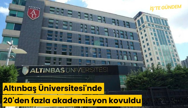 Altınbaş Üniversitesi'nde 20'den fazla akademisyon kovuldu
