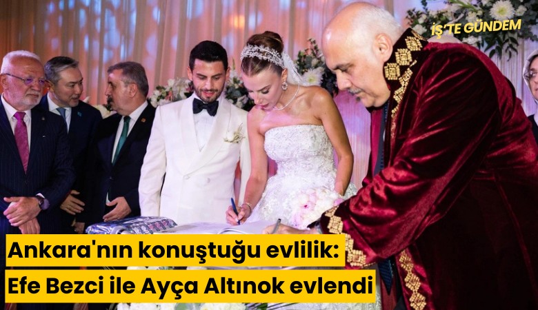 Ankara'nın konuştuğu evlilik: Efe Bezci ile Ayça Altınok evlendi