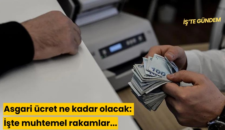 Asgari ücret ne kadar olacak: İşte muhtemel rakamlar...