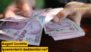 Asgari ücrette işverenlerin beklentisi ne?