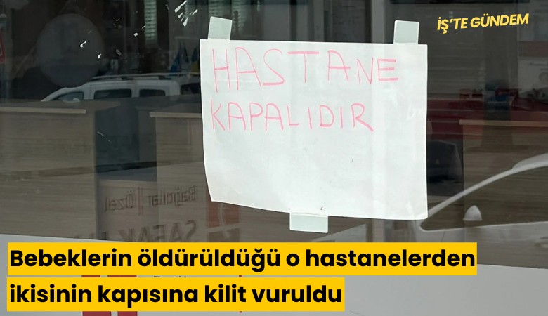 Bebeklerin öldürüldüğü o hastanelerden ikisinin kapısına kilit vuruldu