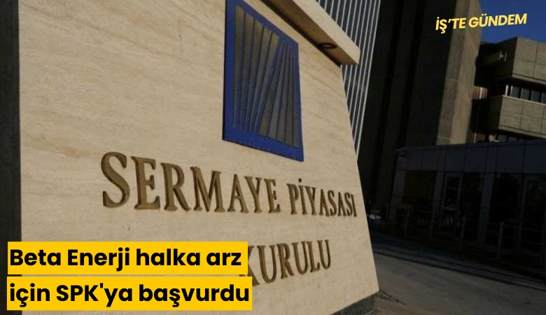 Beta Enerji halka arz için SPK'ya başvurdu