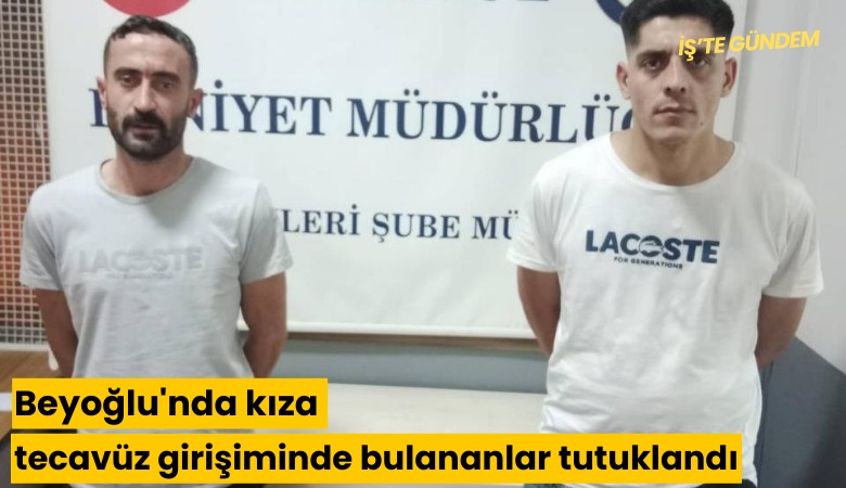 Beyoğlu'nda kıza tecavüz girişiminde bulananlar tutuklandı