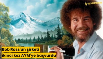Bob Ross'un şirketi ikinci kez AYM'ye başvurdu