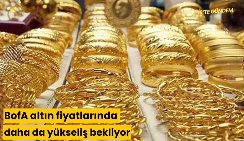 BofA altın fiyatlarında daha da yükseliş bekliyor