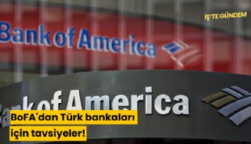 BoFA'dan Türk bankaları için tavsiyeler!