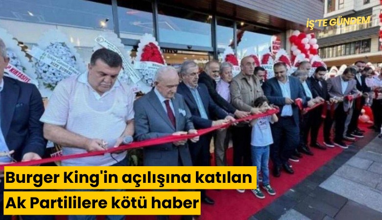 Burger King'in açılışına katılan Ak Partililere kötü haber