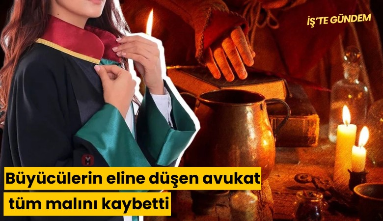 Büyücülerin eline düşen avukat tüm mal varlığını kaybetti