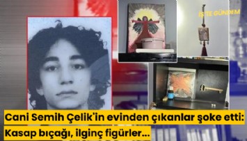 Cani Semih Çelik'in evinden çıkanlar şoke etti: Kasap bıçağı, ilginç figürler...