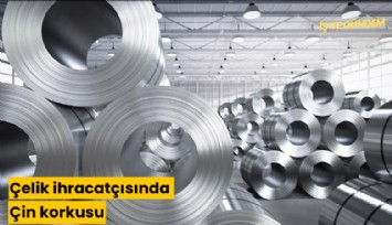 Çelik ihracatçısında Çin korkusu