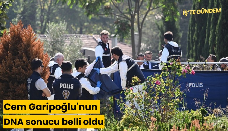 Cem Garipoğlu'nun DNA sonucu belli oldu