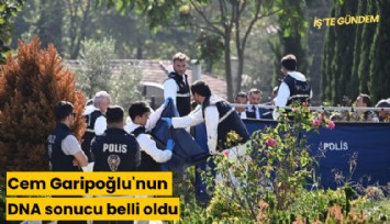 Cem Garipoğlu'nun DNA sonucu belli oldu