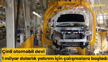 Çinli otomobil devi 1 milyar dolarlık yatırım için çalışmalara başladı