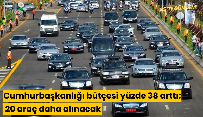 Cumhurbaşkanlığı bütçesi yüzde 38 arttı: 20 araç daha alınacak
