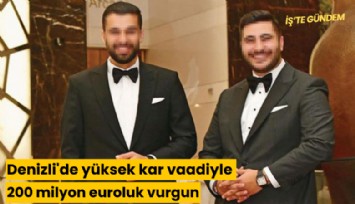 Denizli'de yüksek kar vaadiyle 200 milyon euroluk vurgun