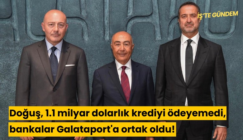 Doğuş, 1.1 milyar dolarlık krediyi ödeyemedi, bankalar Galataport'a ortak oldu!