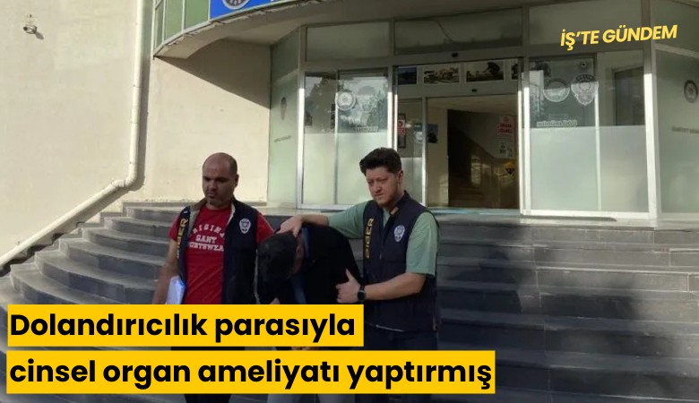 Dolandırıcılık parasıyla cinsel organ ameliyatı yaptırmış
